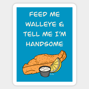 Feed Me Walleye & Tell Me I'm Handsome Sticker